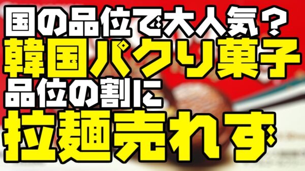 韓国パクり菓子、国の品格が上がった結果売れたと評価されるも拉麺はなぜか売れ残る模様【ゆっくり解説】