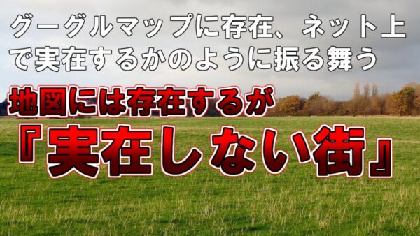【ゆっくり解説】グーグルマップ上に存在し、ネット上で実在するかのように振る舞う。地図には存在するが『実在しない街』