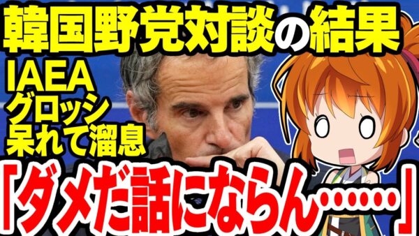 【ゆっくり解説】IAEA事務局長グロッシが訪韓、野党を相手にした結果「ダメだこいつら」の溜息